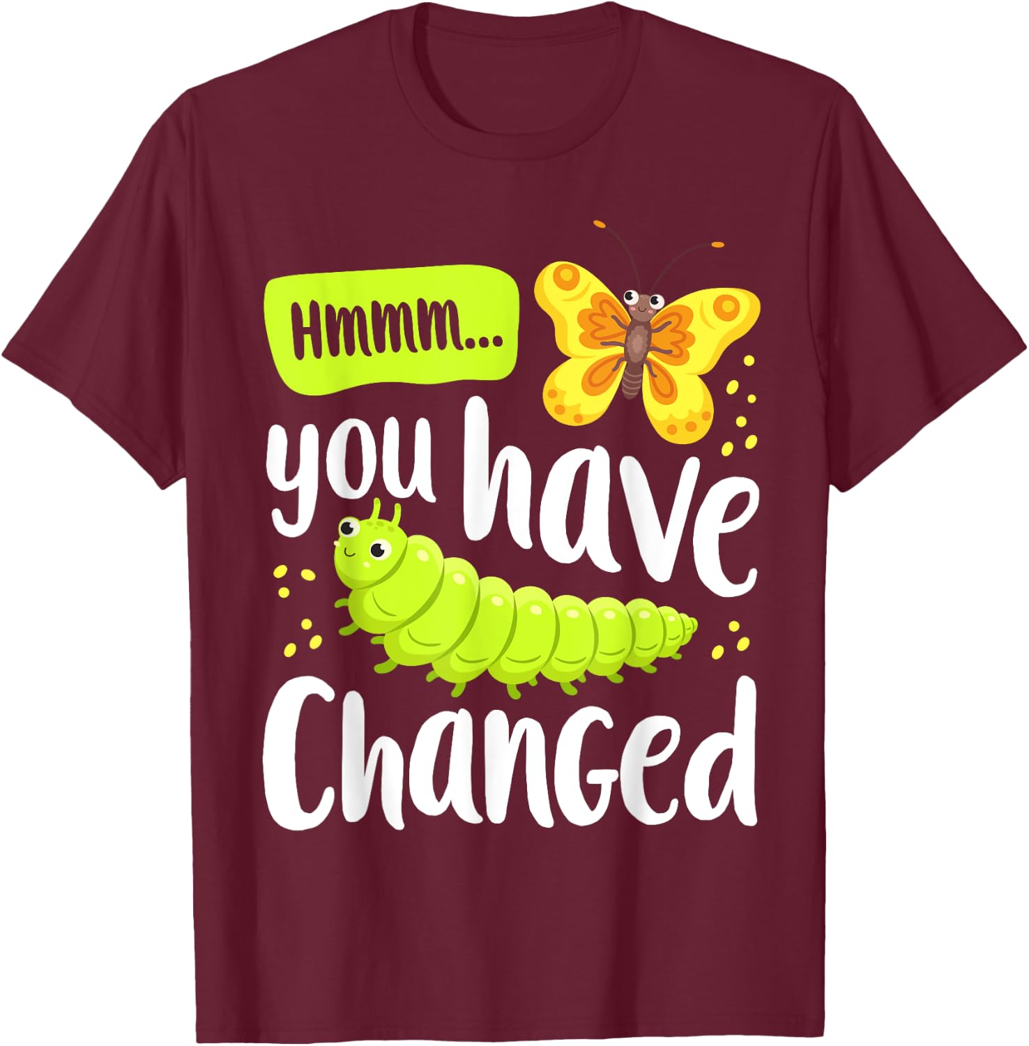 Caterpillar You Have Changed Monarch Butterfly Funny T-Shirt - T-Shirt | Maroon
