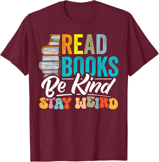 Read Books Be Kind Stay Weird Bookworms Book Lover Gift T-Shirt - T-Shirt | Maroon