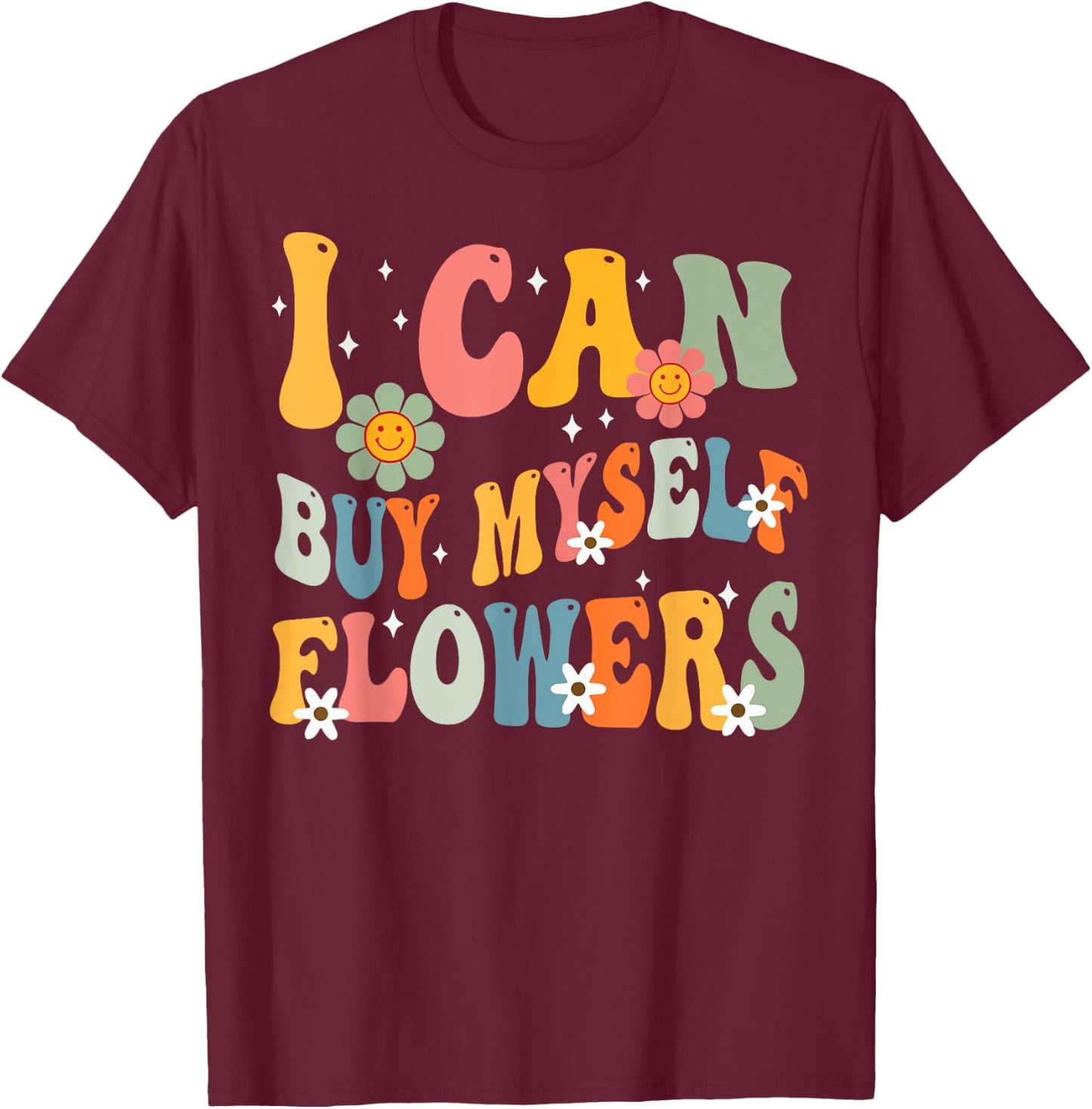 I Can Buy Myself Flowers Funny Self Love Valentine's Day T-Shirt - T-Shirt | Maroon