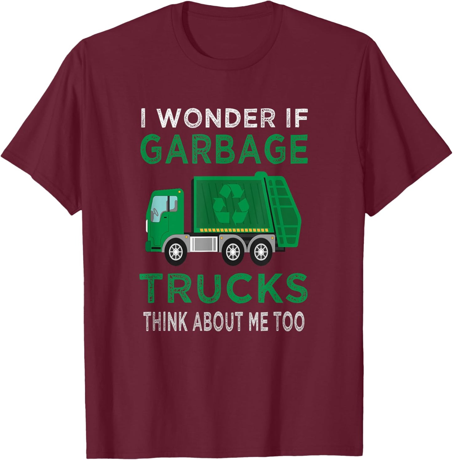 Garbage Truck I wonder if garbage Trucks think about me too T-Shirt - T-Shirt | Maroon