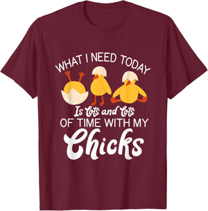 What i need today is lots and lots of time with my Chicks T-Shirt - T-Shirt | Maroon