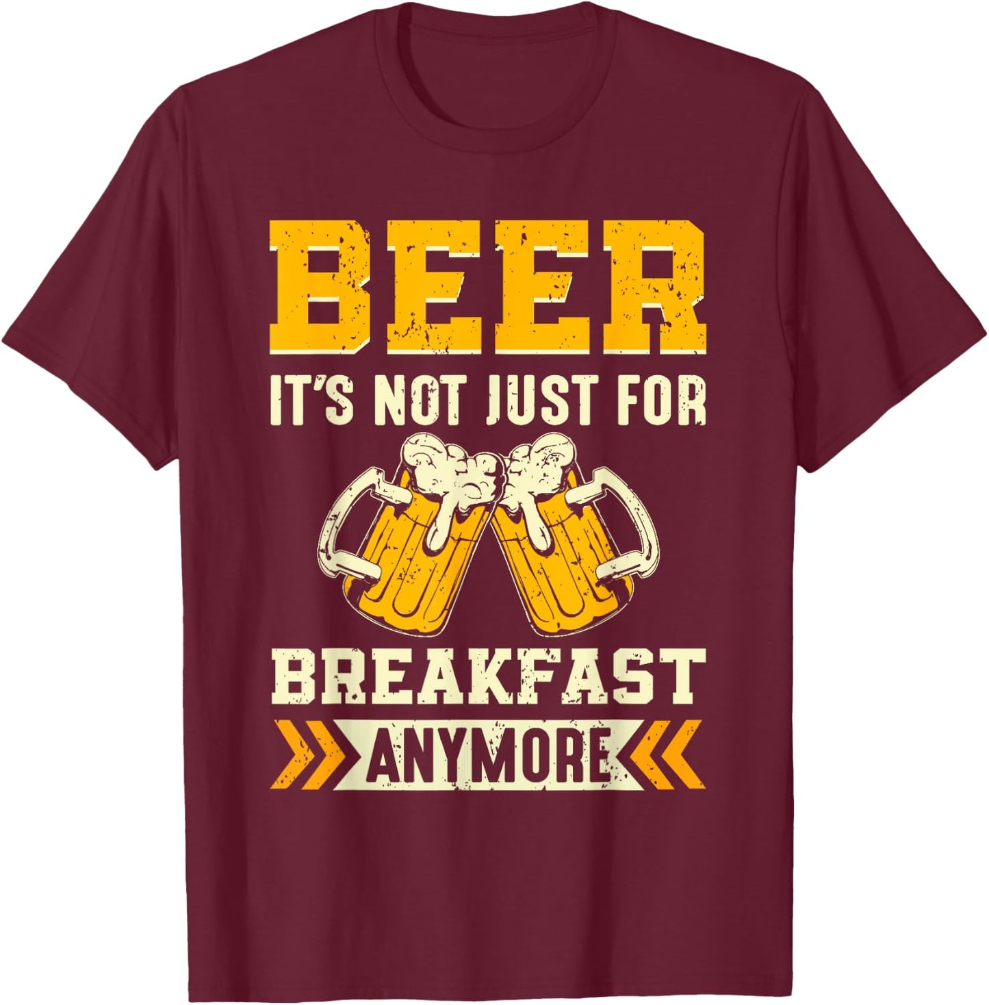 Beer its not just for breakfast anymore T-Shirt - T-Shirt | Maroon