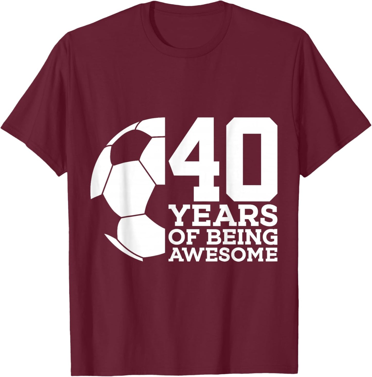 40 Years of Being Awesome Soccer 40th Birthday T-Shirt - T-Shirt | Maroon