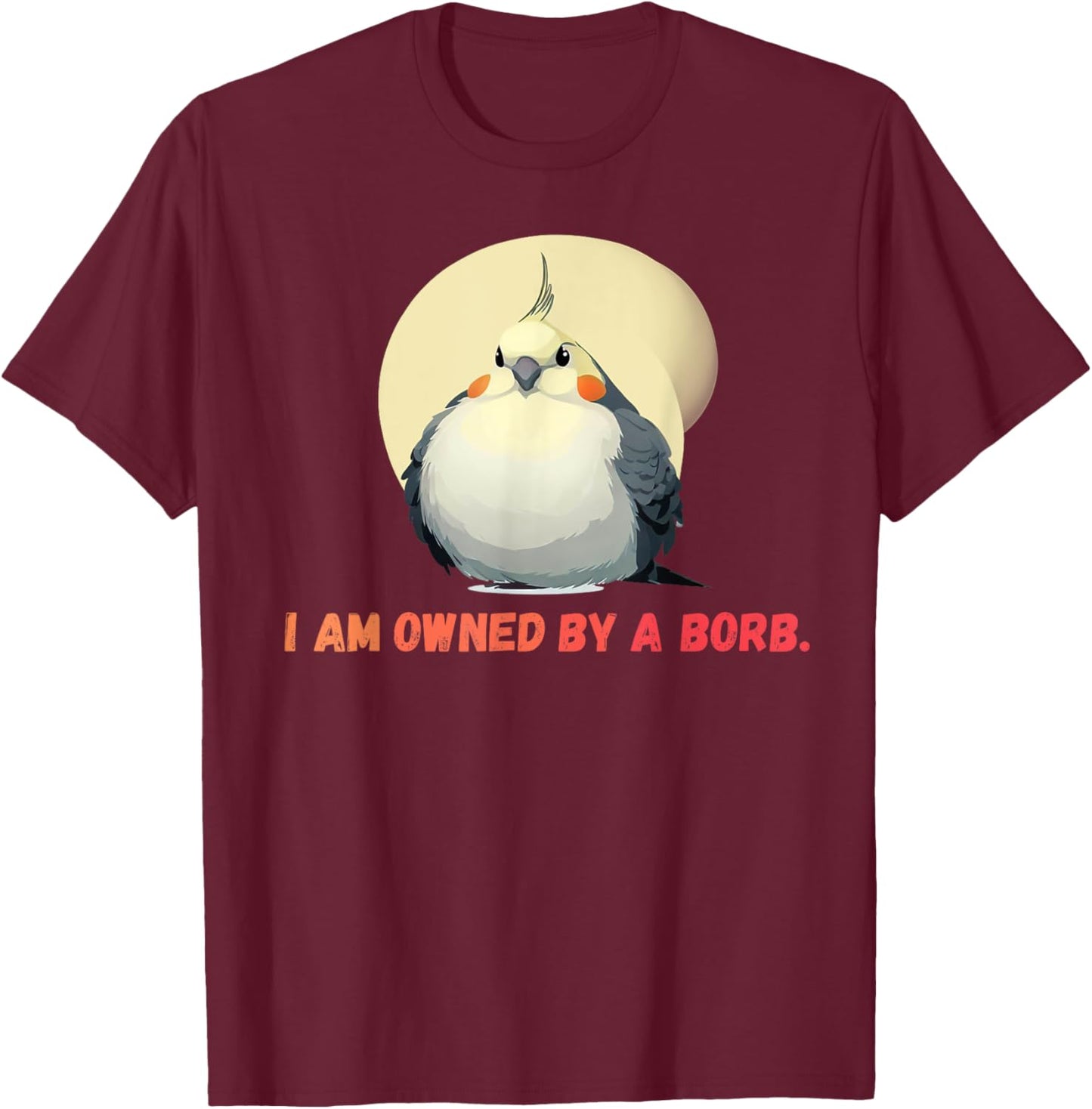 I'm owned by a Borb" Round Funny Cockatiel For Parrot Lovers T-Shirt - T-Shirt | Maroon