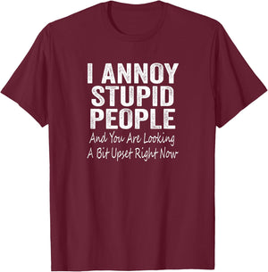 I Annoy Stupid People And You Are Looking A Bit Upset T-Shirt - T-Shirt | Maroon
