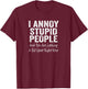 I Annoy Stupid People And You Are Looking A Bit Upset T-Shirt - T-Shirt | Maroon