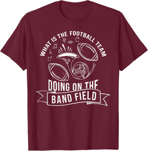 What Is The Football Team Doing On The Band Field T-Shirt - T-Shirt | Maroon