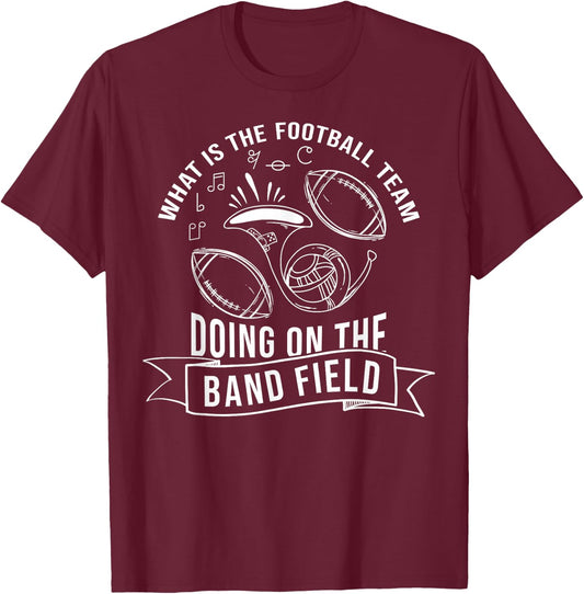 What Is The Football Team Doing On The Band Field T-Shirt - T-Shirt | Maroon