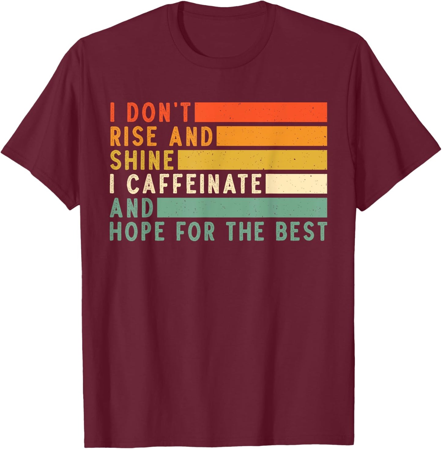 I Don't Rise And Shine I Caffeinate And Hope For The Best T-Shirt - T-Shirt | Maroon