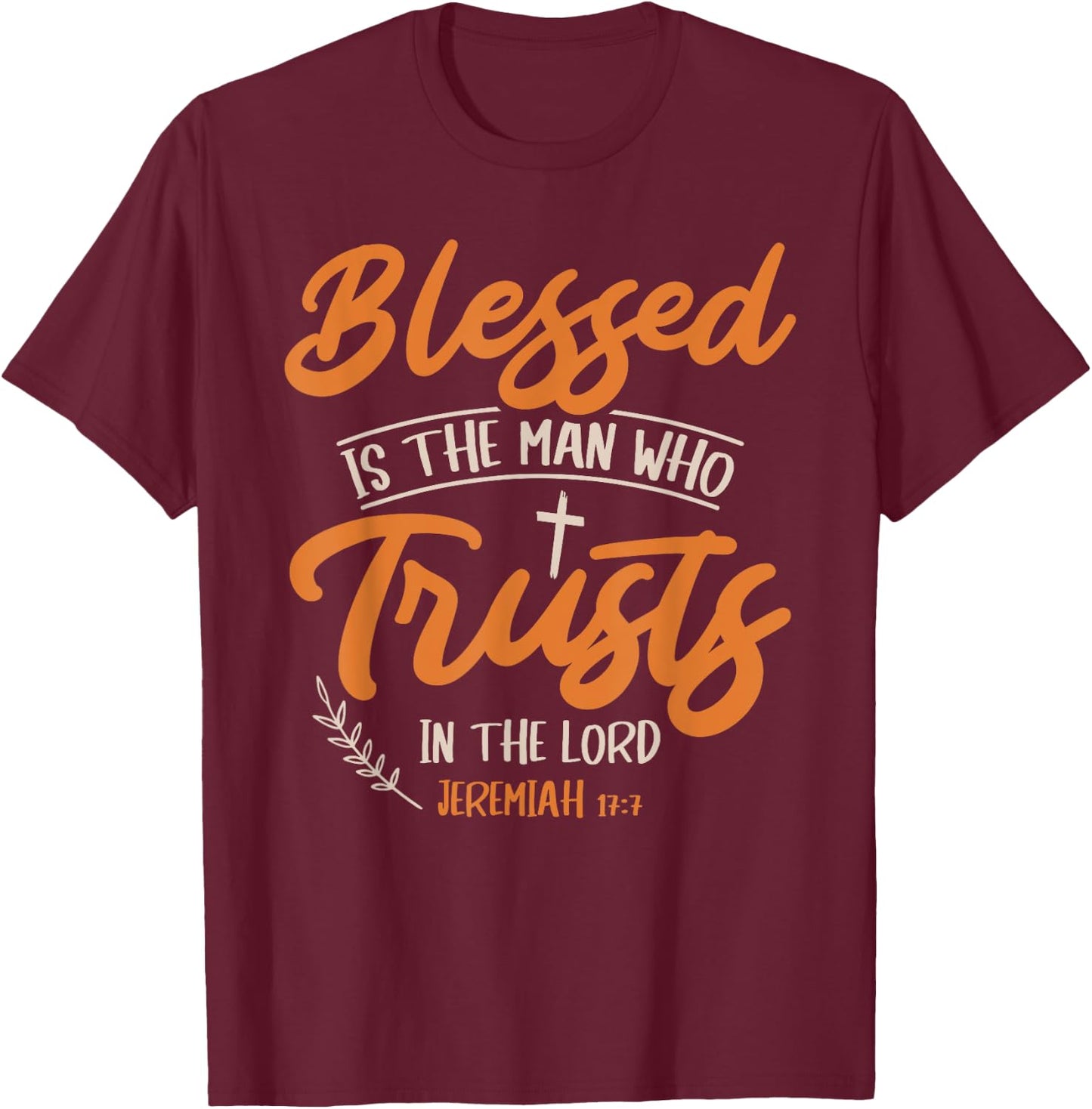 Blessed Is The Man Who Trusts In The Lord Jesus Christ T-Shirt - T-Shirt | Maroon