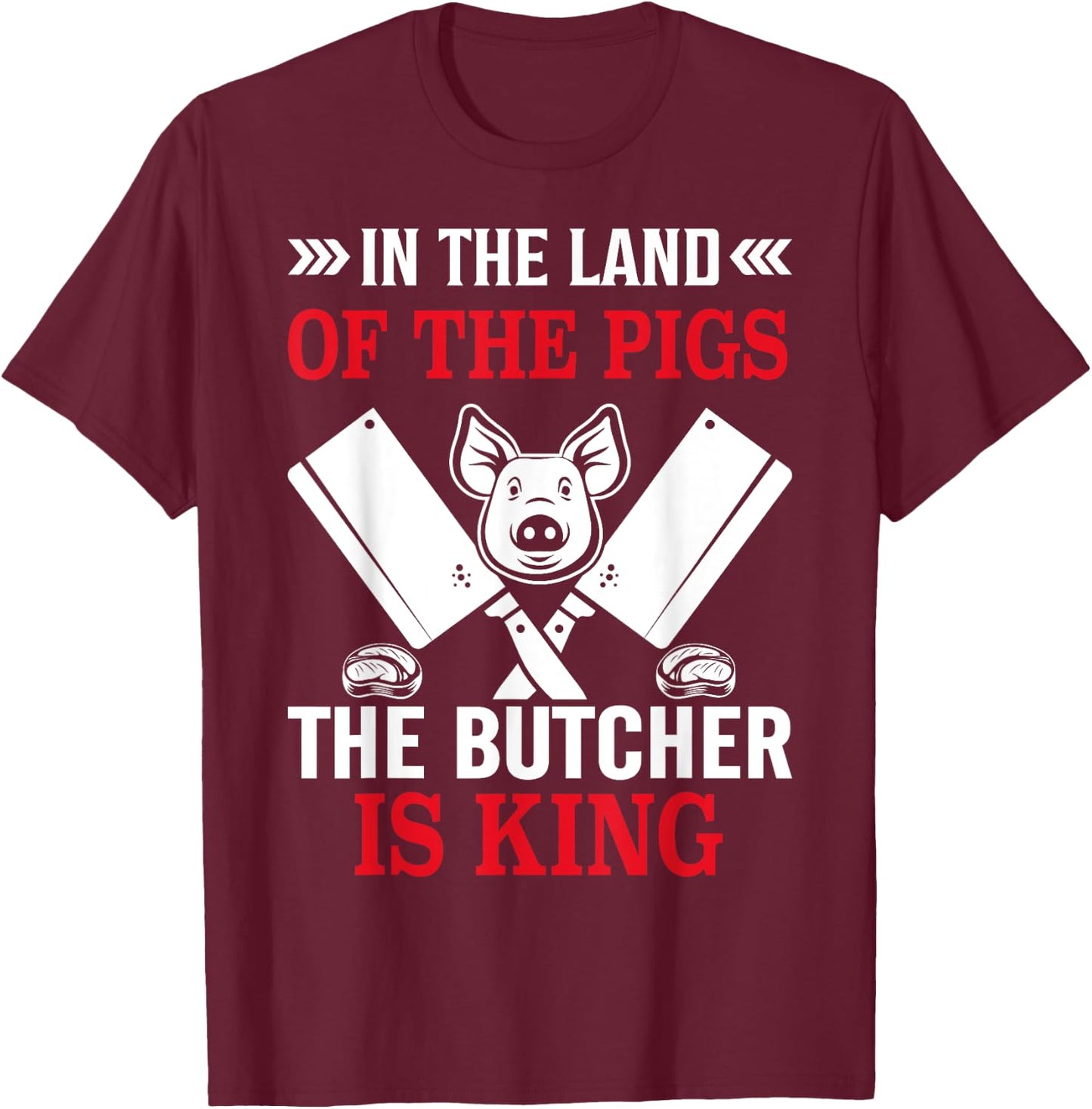 In The Land Of The Pigs The Butcher Is King T-Shirt - T-Shirt | Maroon