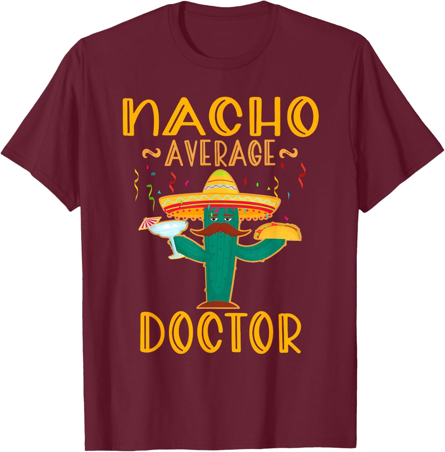 Nacho Average Doctor Mexican Fiesta Cinco De Mayo T-Shirt - T-Shirt | Maroon