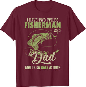 I Have Two Titles Fisherman And Dad And I Kick Bass At Both T-Shirt - T-Shirt | Maroon