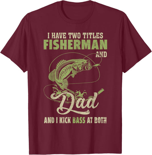 I Have Two Titles Fisherman And Dad And I Kick Bass At Both T-Shirt - T-Shirt | Maroon