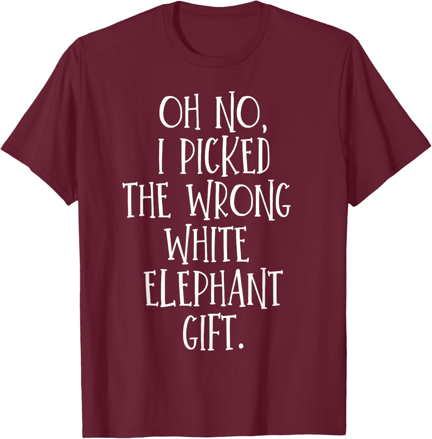 Oh No I Picked The Wrong White Elephant Gift T-Shirt - T-Shirt | Maroon