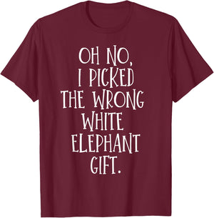 Oh No I Picked The Wrong White Elephant Gift T-Shirt - T-Shirt | Maroon