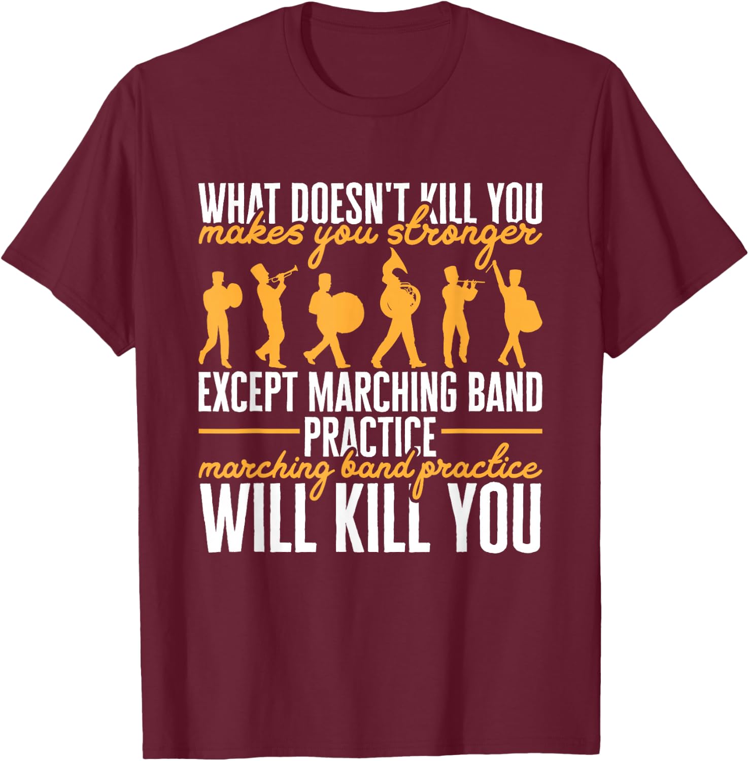 Funny Band Life Marching Band Practice Will Kill You T-Shirt - T-Shirt | Maroon