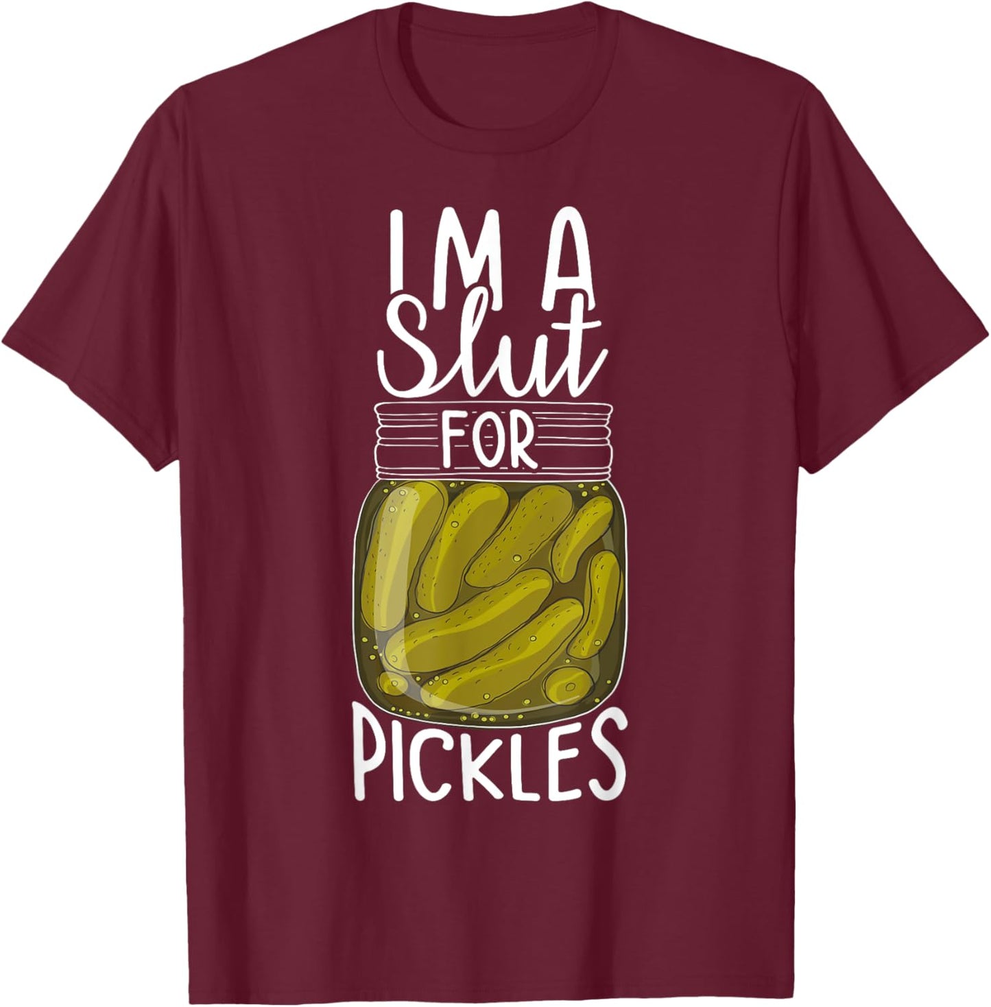I'm A Slut For Pickles, Funny Canned Pickle Addicts T-Shirt - T-Shirt | Maroon