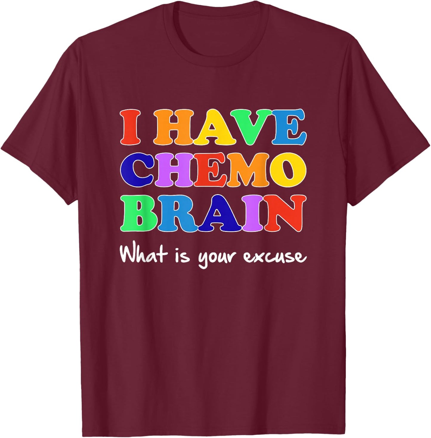 I Have Chemo Brain What is Your Excuse T-Shirt - T-Shirt | Maroon
