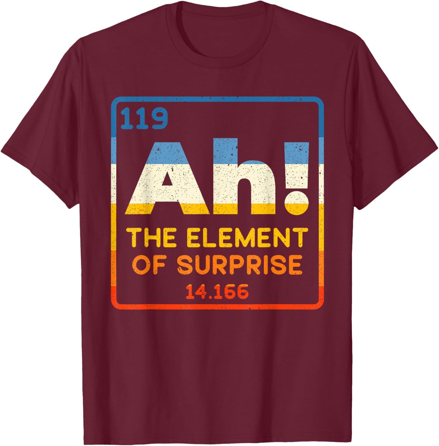 Ah The Element Of Surprise for Funny Periodic Table Science T-Shirt - T-Shirt | Maroon