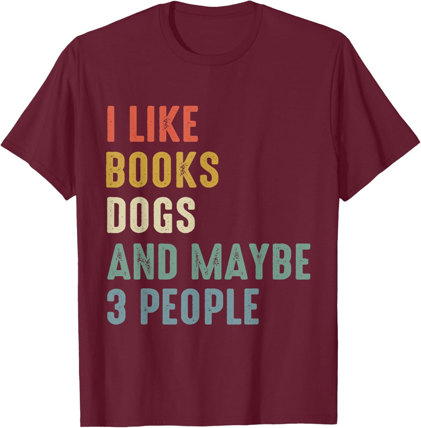 I Like Books Dogs And Maybe 3 people T-Shirt - T-Shirt | Maroon
