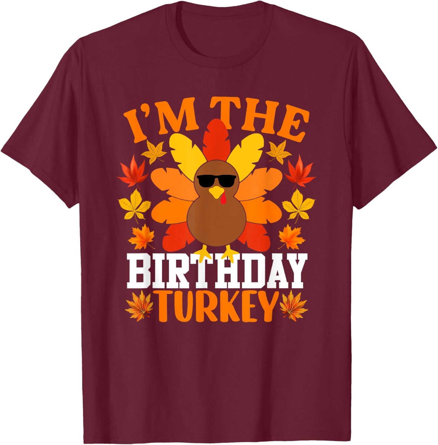I'm The Birthday Turkey Shirt Funny Turkey Thanksgiving T-Shirt - T-Shirt | Maroon