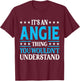 It's An Angie Thing Wouldn't Understand Girl Name Angie T-Shirt - T-Shirt | Maroon