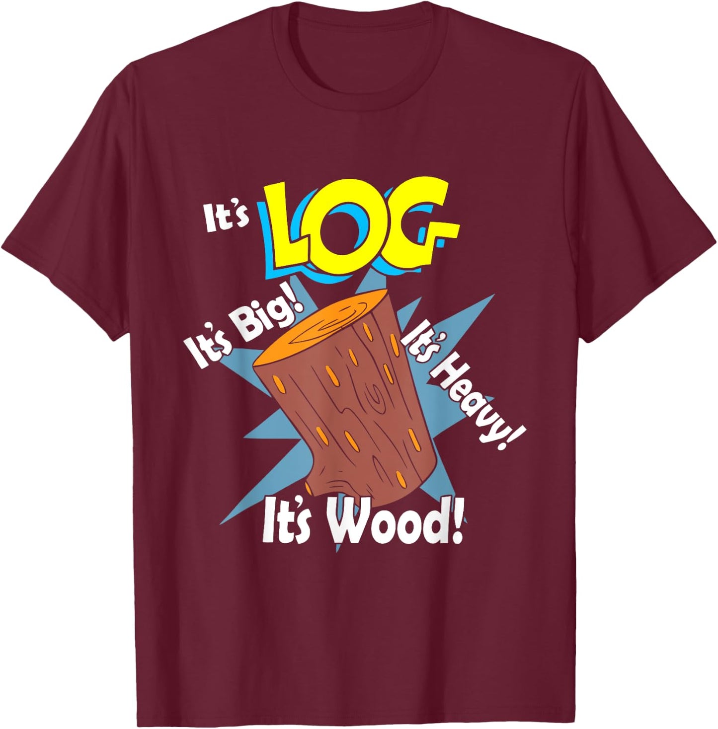 It's Log It's Big It's Heavy It's Wood Apparel T-Shirt - T-Shirt | Maroon