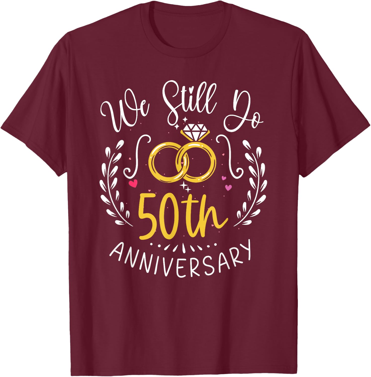 We Still Do 50 Years Funny Couple 50th Wedding Anniversary T-Shirt - T-Shirt | Maroon