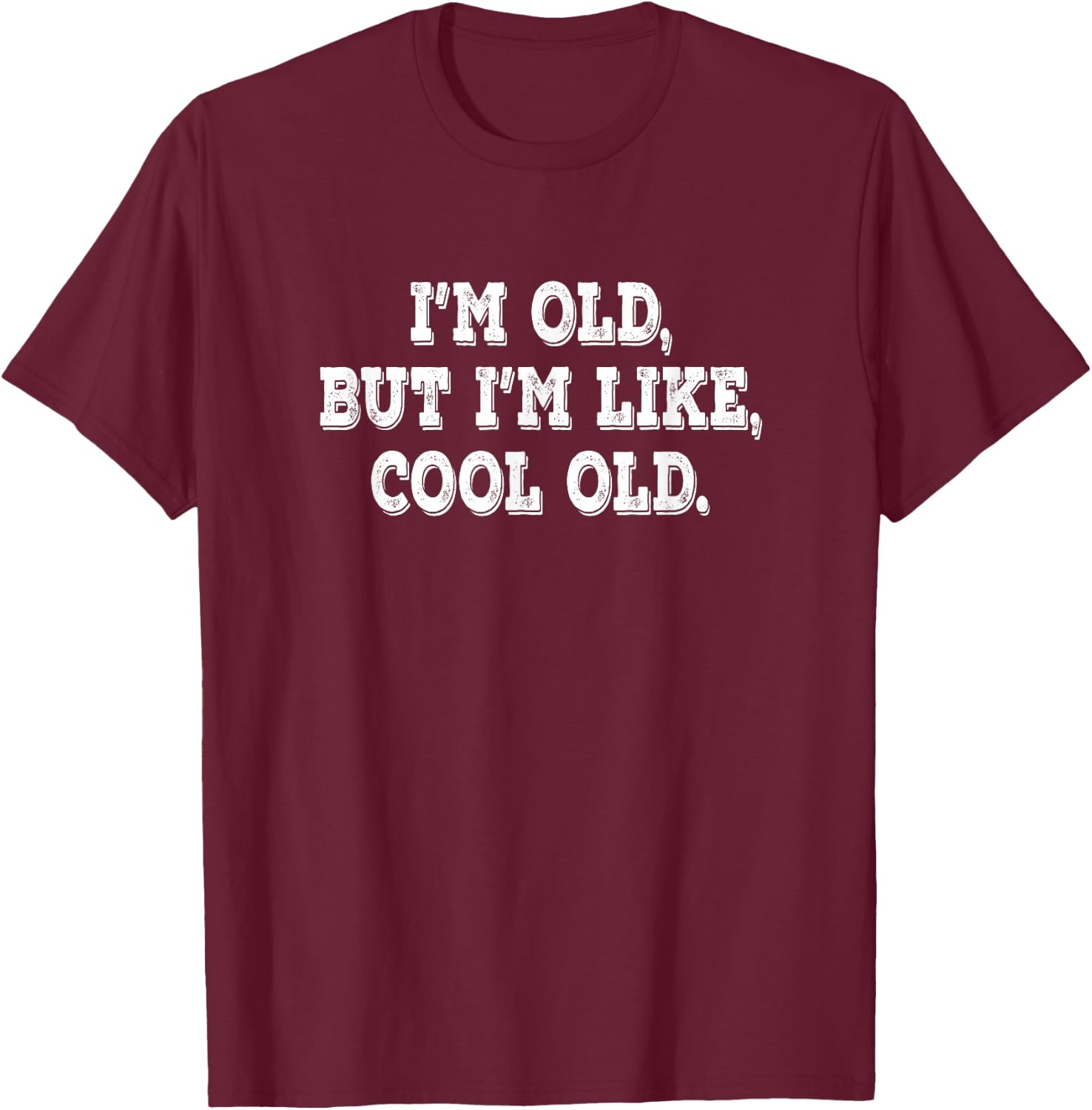 I'm Old, But I'm Like, Cool Old. T-Shirt - T-Shirt | Maroon