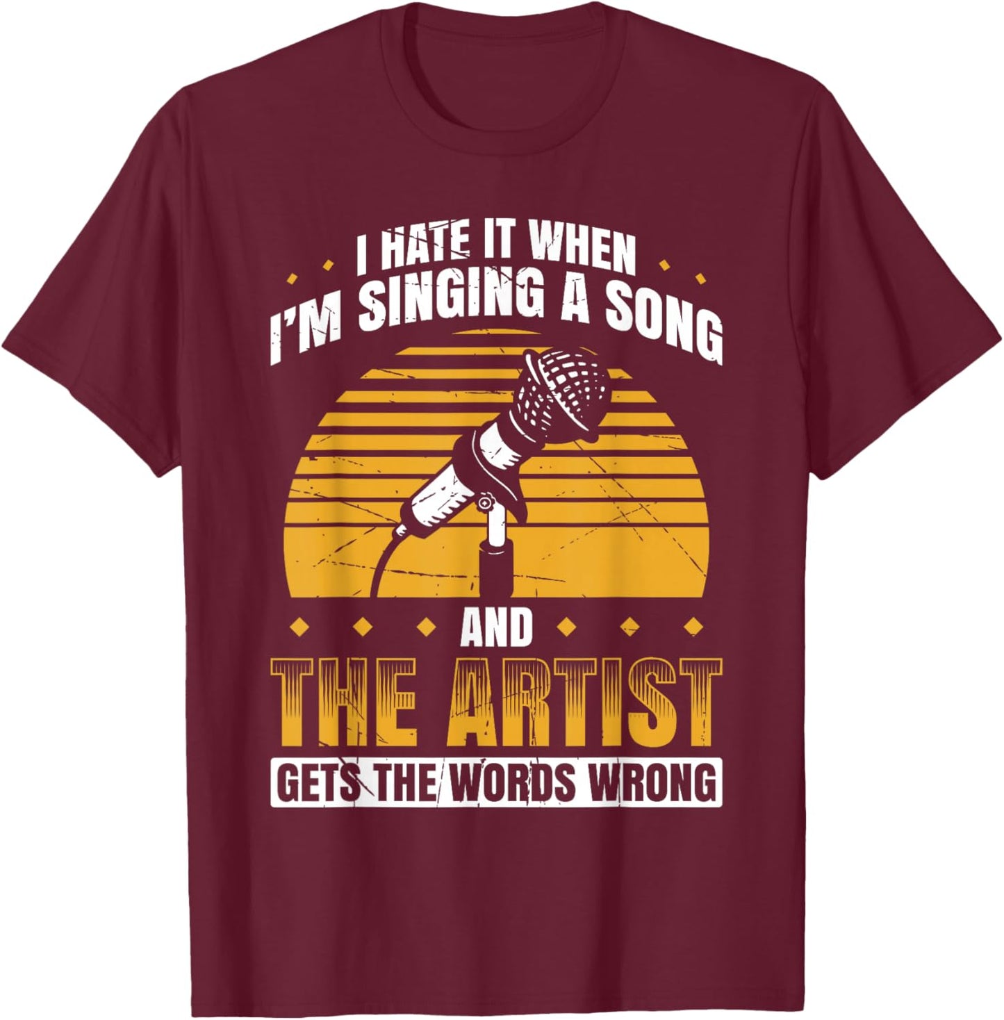 I Hate It When I'm Singing A Song And The Artist Words Wrong T-Shirt - T-Shirt | Maroon