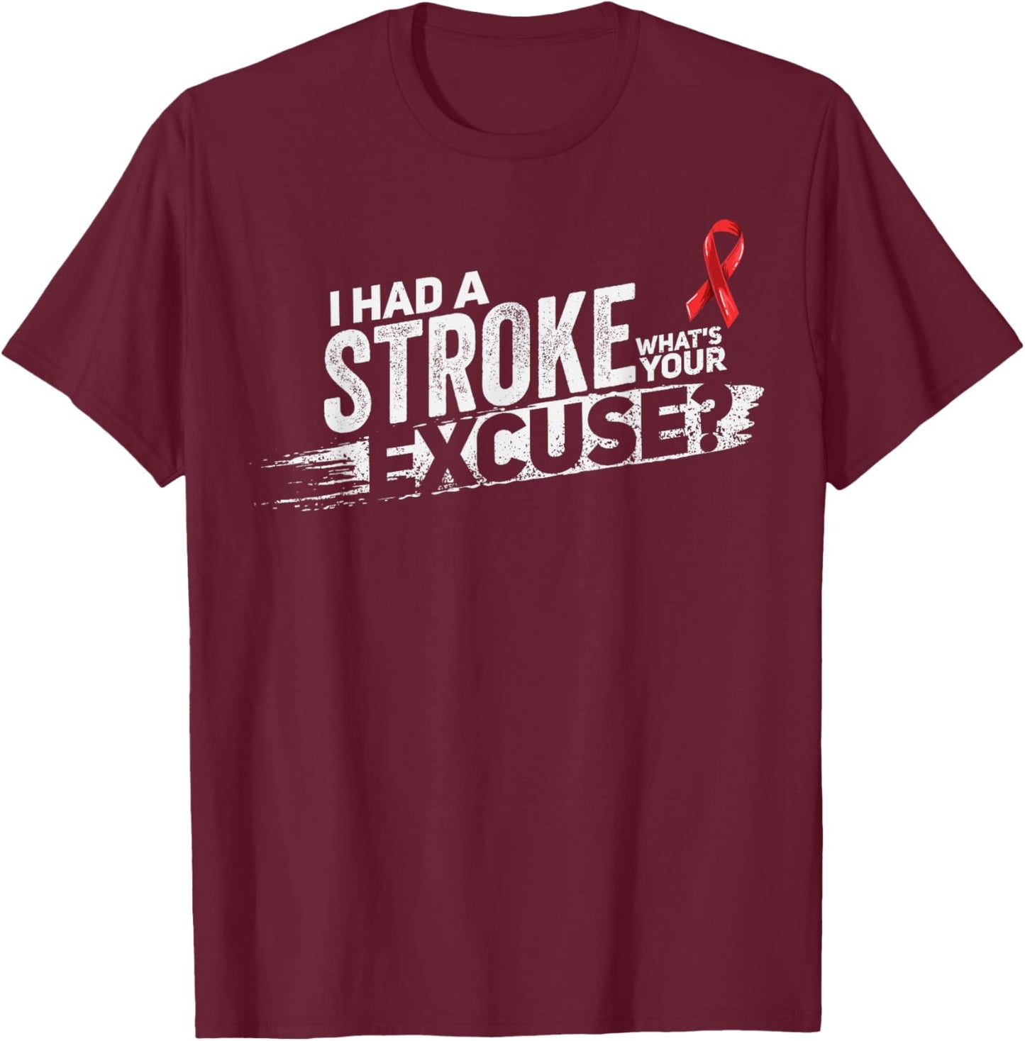 I Had A Stroke Whats Your Excuse - Funny Stroke Survivor T-Shirt - T-Shirt | Maroon