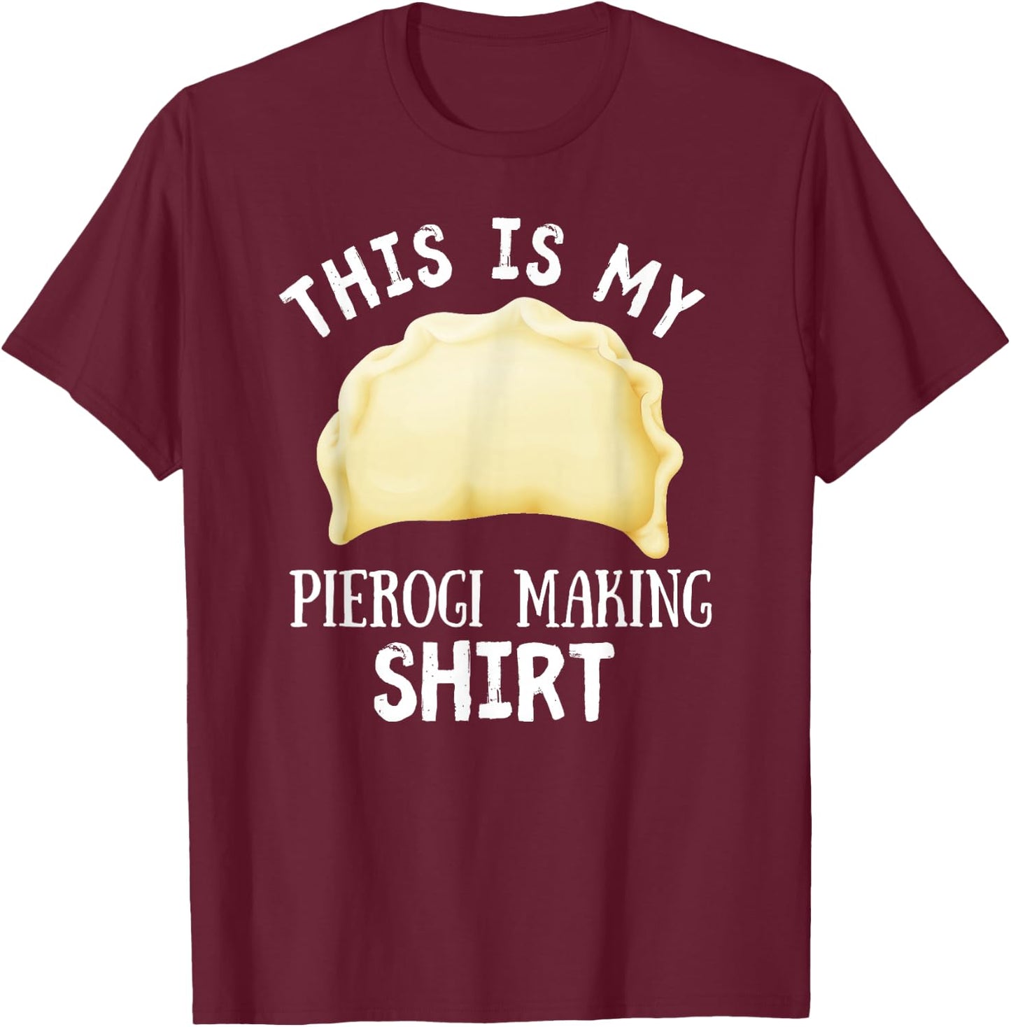 This Is My Pierogi Making Shirt Funny Polish Food Cuisine T-Shirt - T-Shirt | Maroon