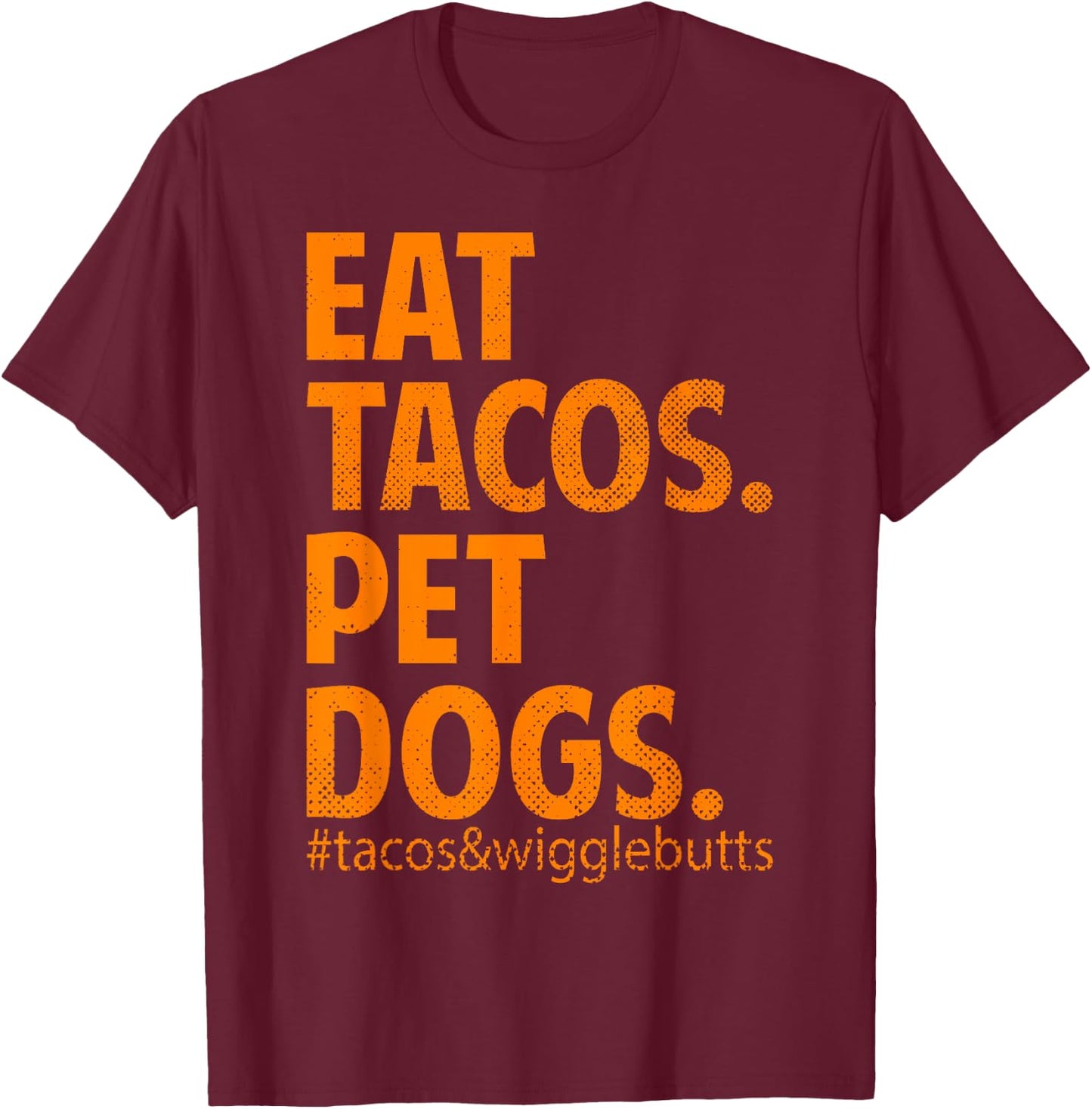 Eat Tacos Pet Dogs Tacos And Wiggle Butts T-Shirt - T-Shirt | Maroon
