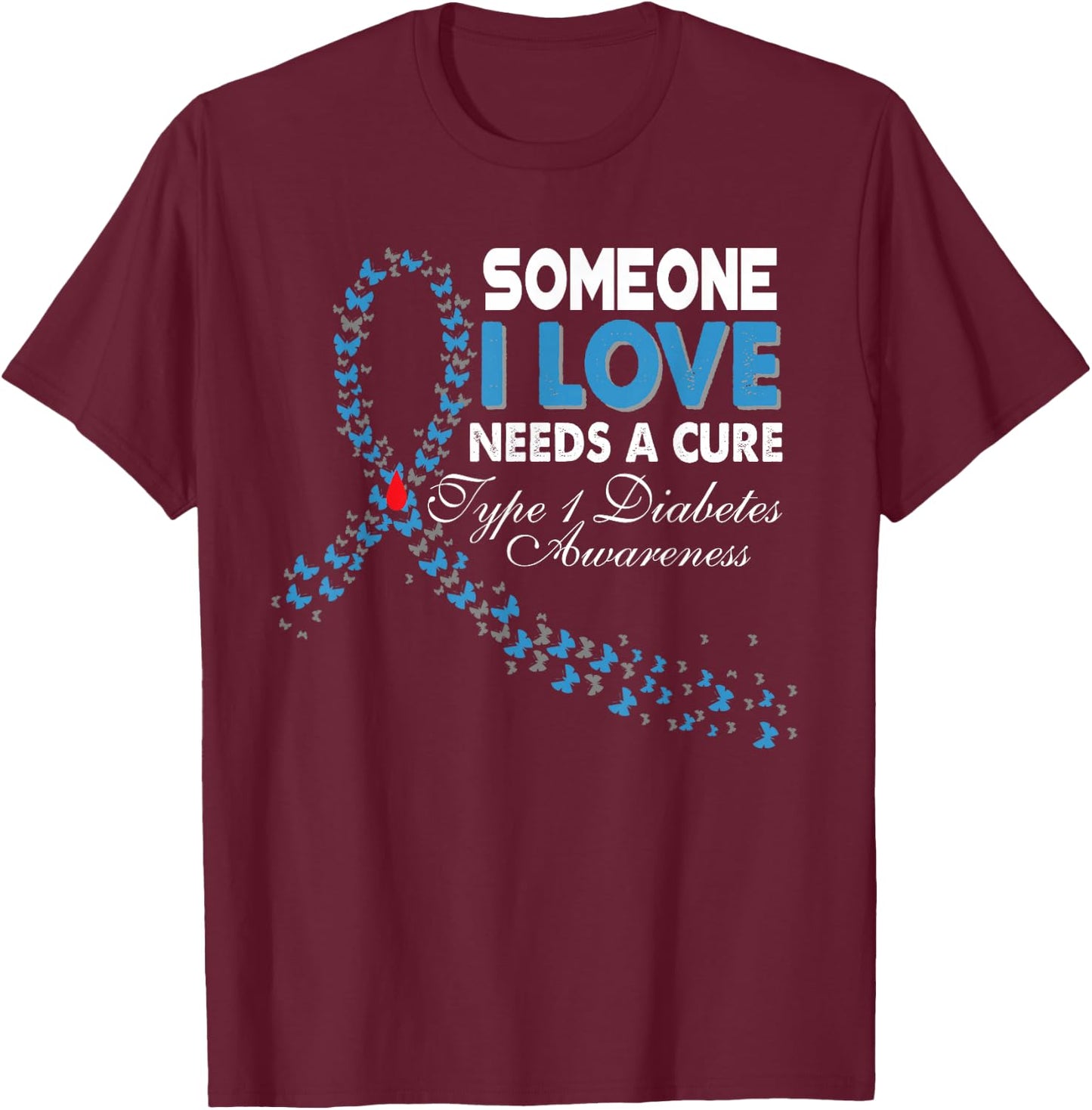 Someone I Love Needs A Cure T1D Type 1 Diabetes Awareness T-Shirt - T-Shirt | Maroon