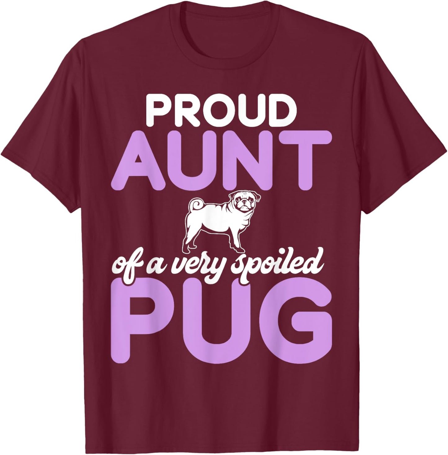 Proud Aunt of a very spoiled Pug Aunt T-Shirt - T-Shirt | Maroon