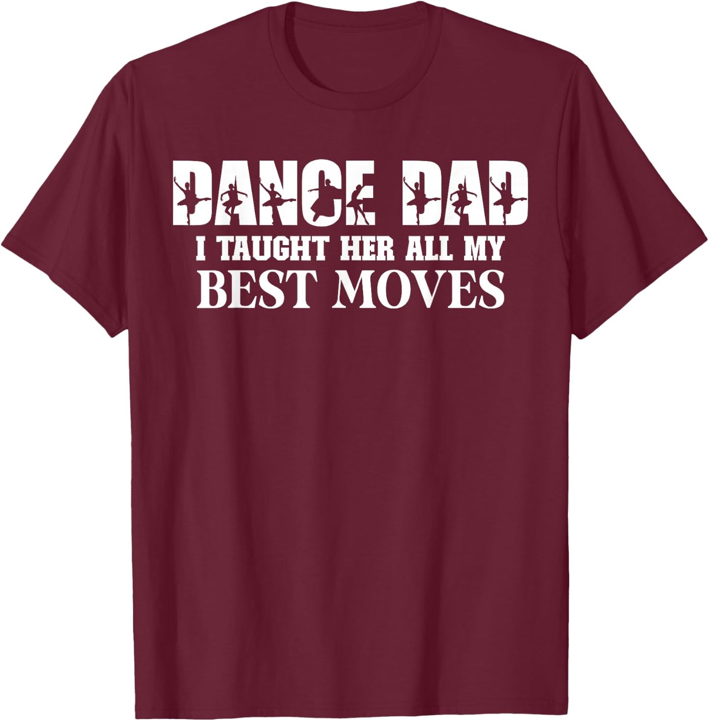Dance Dad I Taught Her All My Best Moves Funny Dance Dad T-Shirt - T-Shirt | Maroon