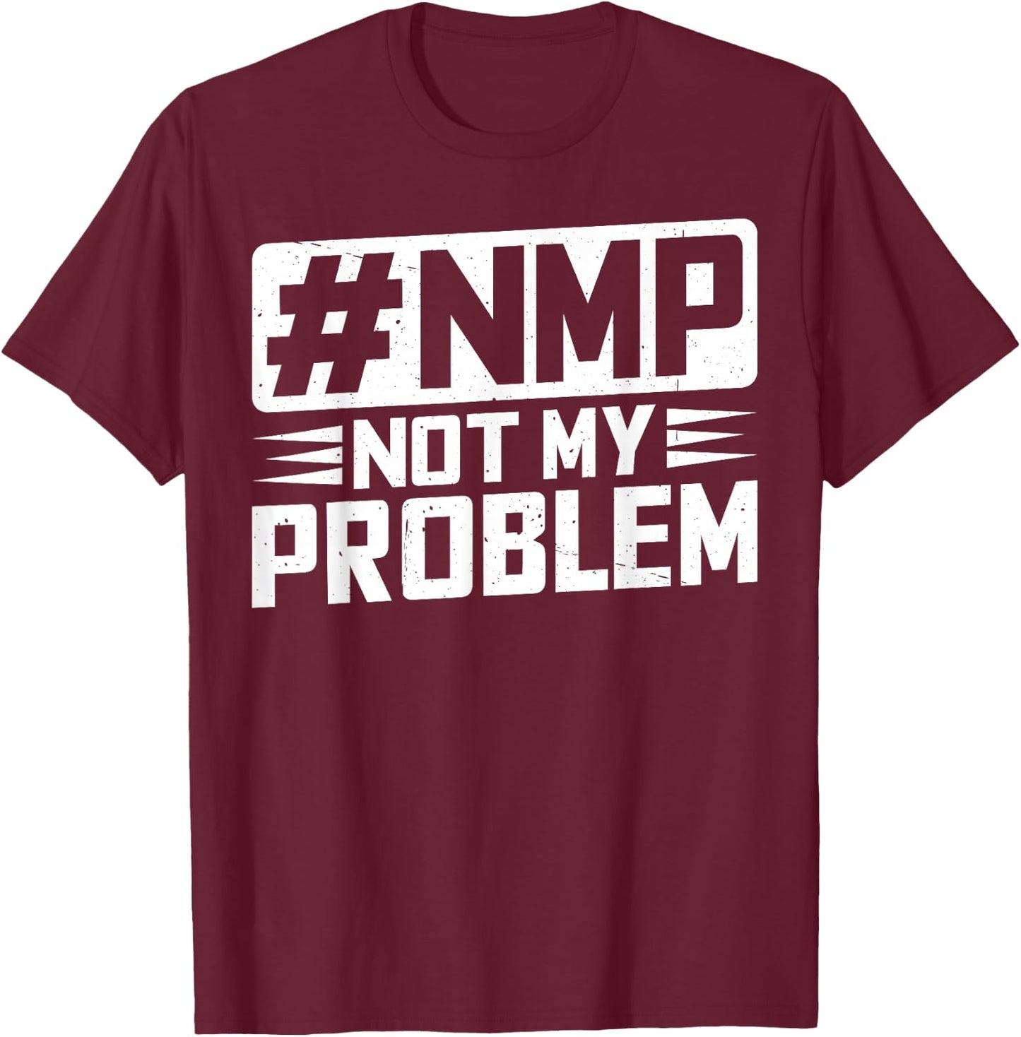 Not My Problem #NMP T-Shirt - T-Shirt | Maroon