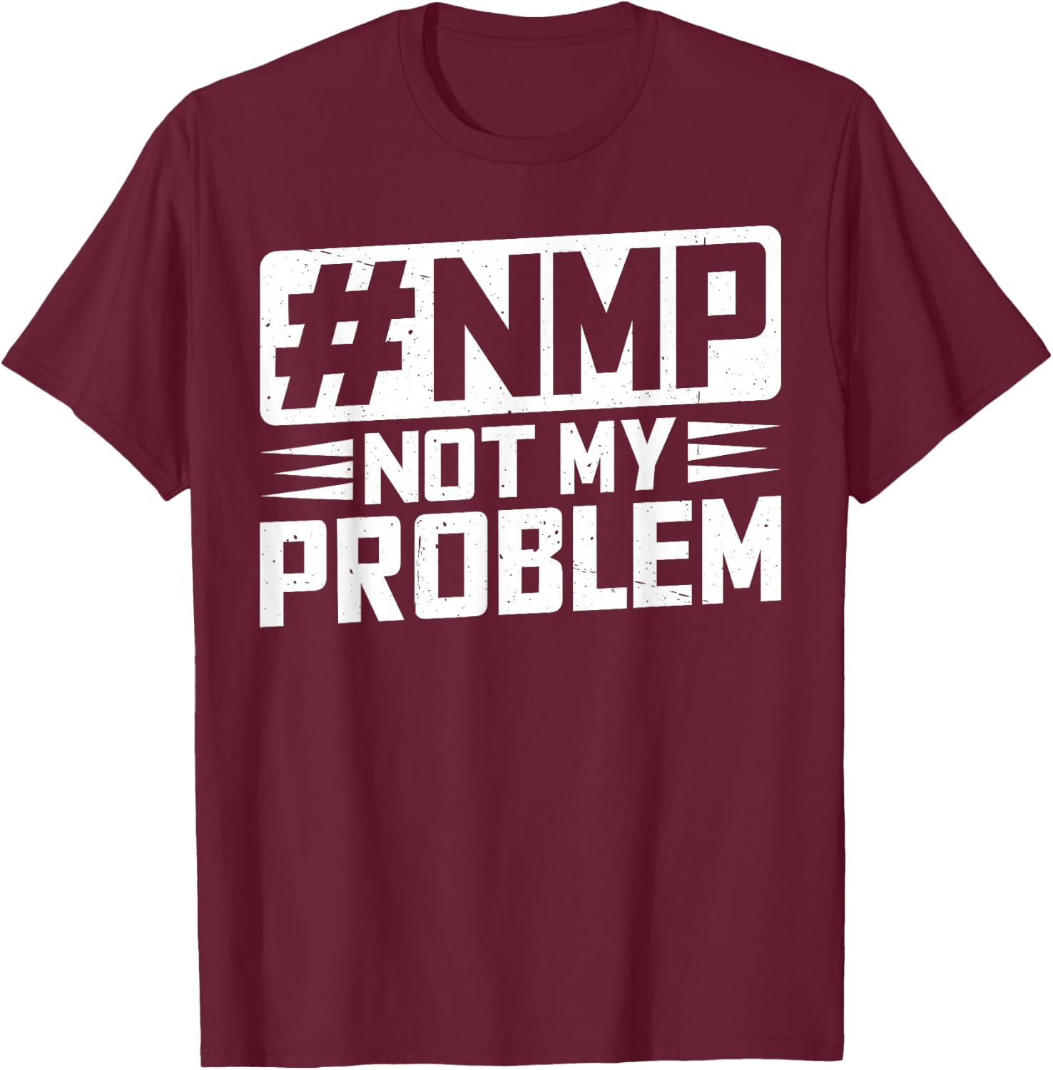 Not My Problem #NMP T-Shirt - T-Shirt | Maroon