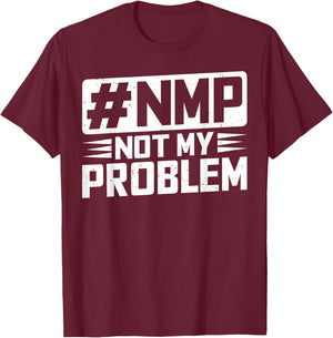 Not My Problem #NMP T-Shirt - T-Shirt | Maroon