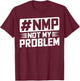 Not My Problem #NMP T-Shirt - T-Shirt | Maroon