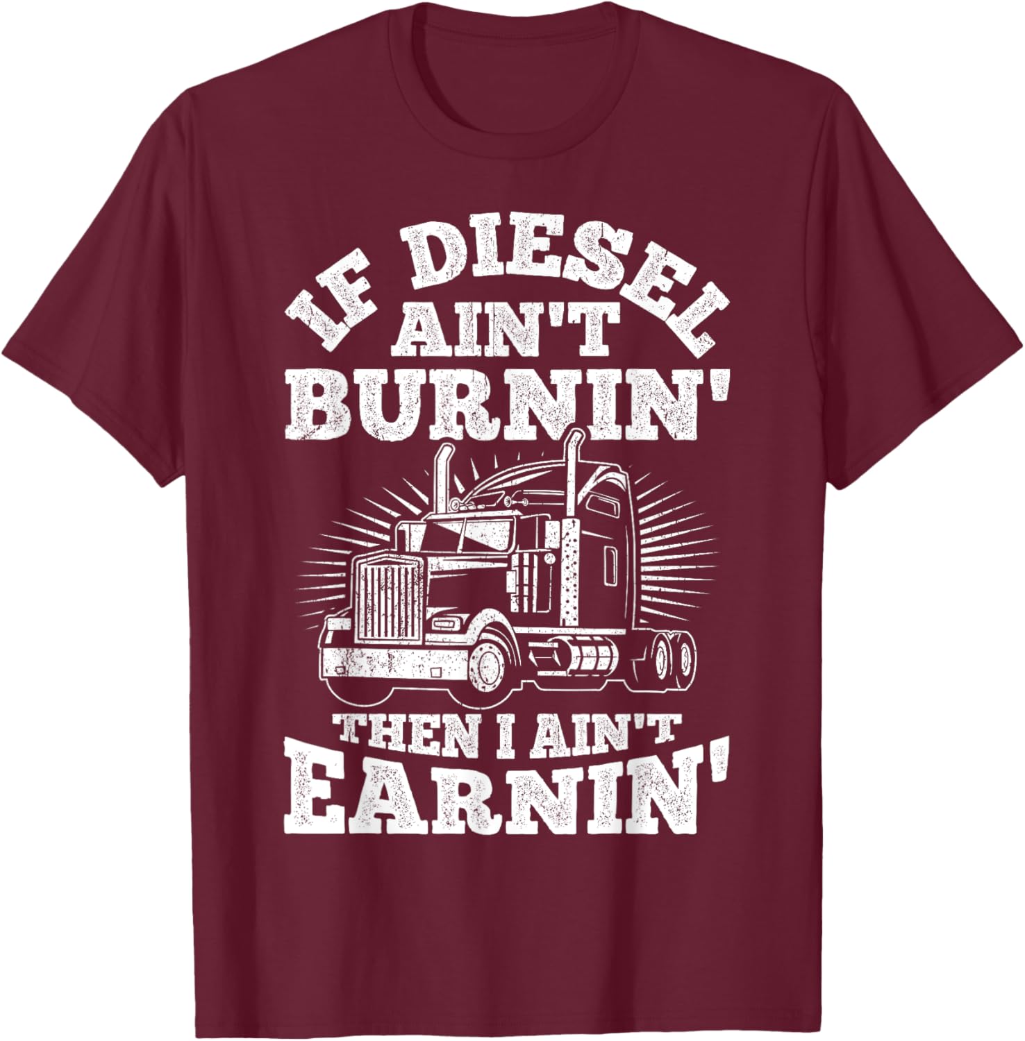 If Diesel Ain't Burnin' Then I Ain't Earning Truck Lover T-Shirt - T-Shirt | Maroon
