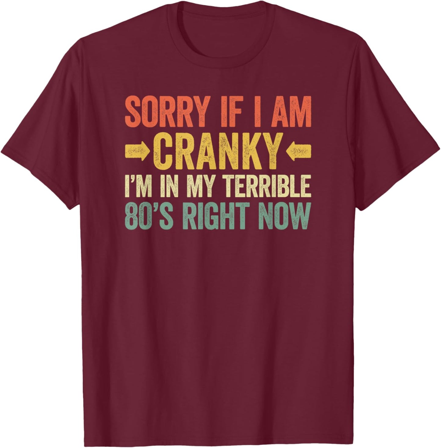 Sorry If I Am Cranky I'm In My Terrible 80's Right Now T-Shirt - T-Shirt | Maroon