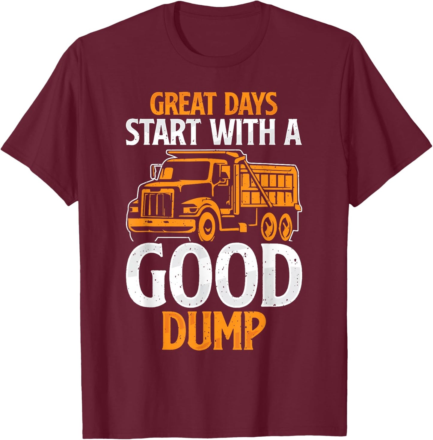 Great Days Start With A Good Dump Funny Dump Truck Driver T-Shirt - T-Shirt | Maroon