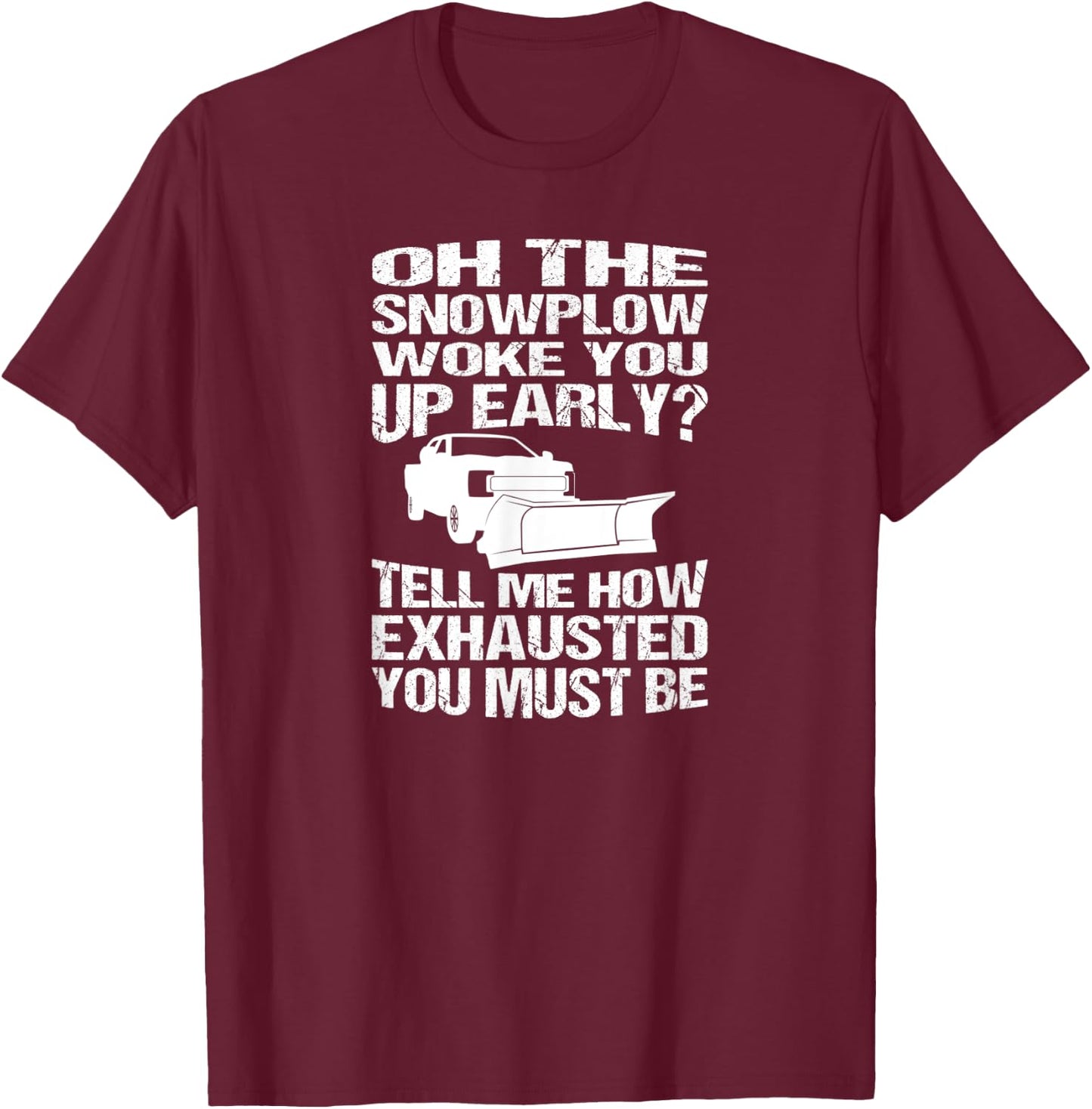 Funny Snowplow Woke You Up Early Snowplowing T-Shirt - T-Shirt | Maroon