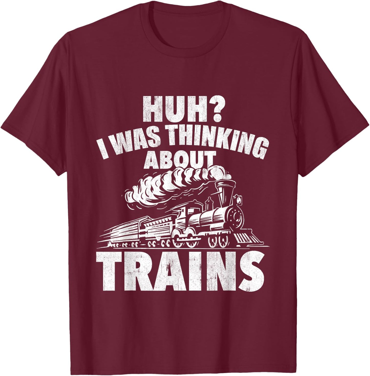 I Was Thinking About Trains - Locomotive Worker Railroad T-Shirt - T-Shirt | Maroon