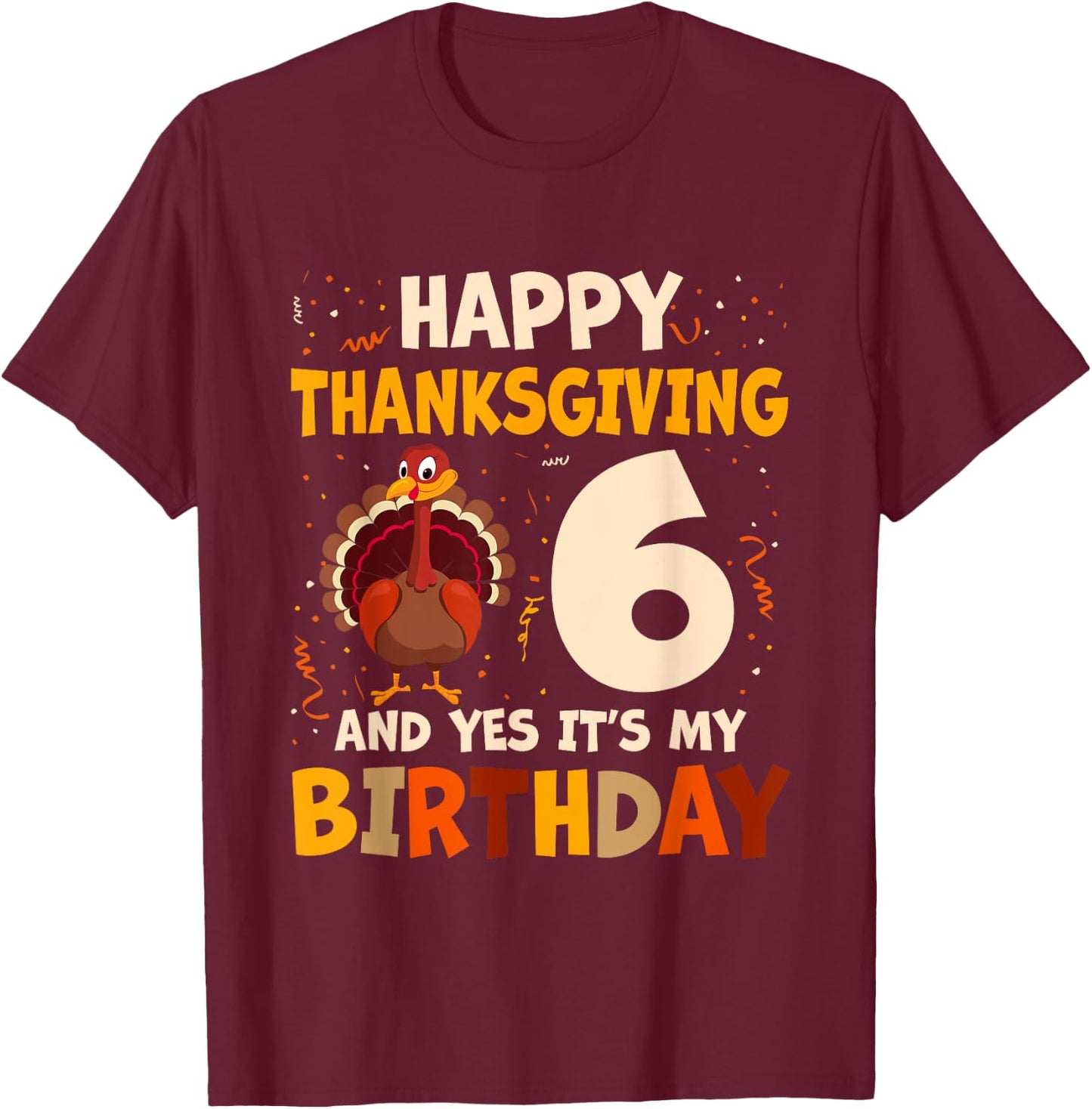 Happy Thanksgiving Turkey Yes It's My 6th Birthday 6 Years T-Shirt - T-Shirt | Maroon