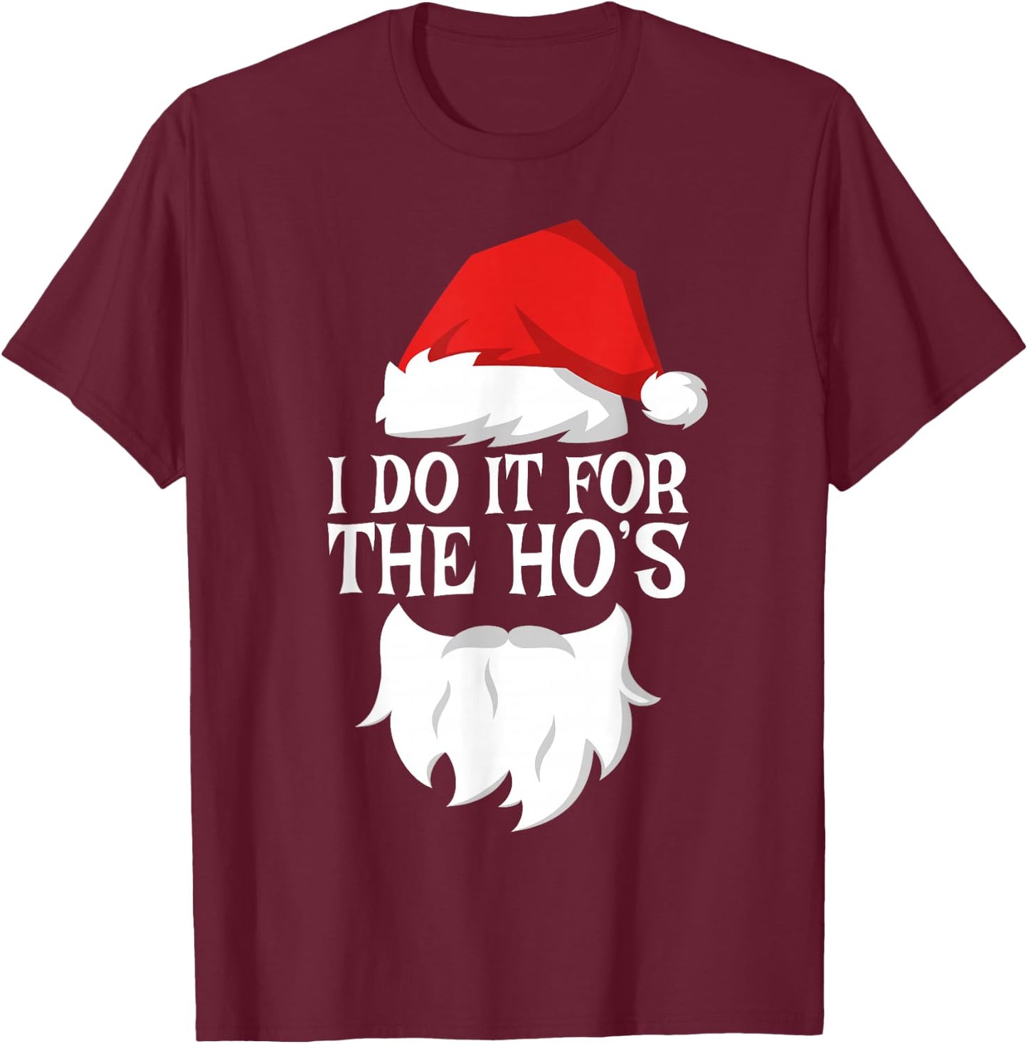 I Do It For The Ho's Shirt Adult Men Women Santa Christmas T-Shirt - T-Shirt | Maroon