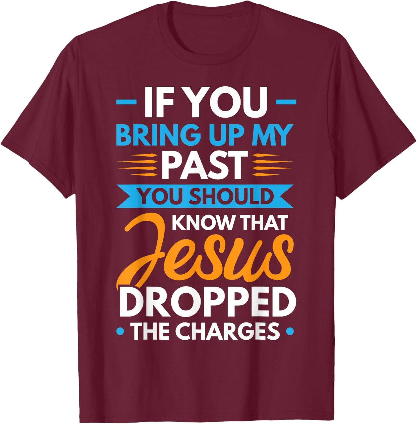 If You Bring Up My Past You Should Know That Jesus Dropped T-Shirt - T-Shirt | Maroon