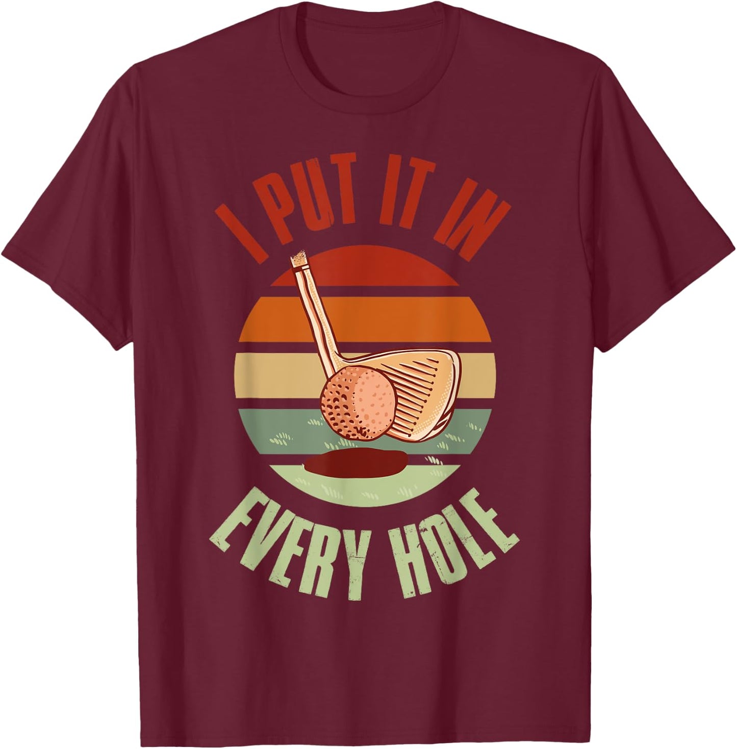 I Put It In Every Hole Golf T-Shirt - T-Shirt | Maroon